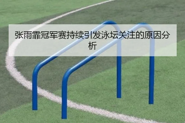 张雨霏冠军赛持续引发泳坛关注的原因分析